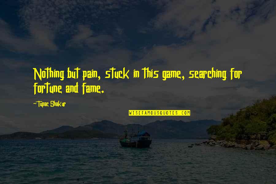Fortune And Fame Quotes By Tupac Shakur: Nothing but pain, stuck in this game, searching
