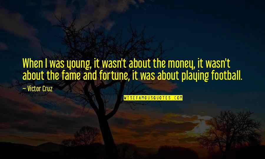 Fortune And Fame Quotes By Victor Cruz: When I was young, it wasn't about the Fortune And Fame Quotes By Victor Cruz: When I was young, it wasn't about the