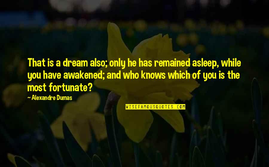 Fortune And Fate Quotes By Alexandre Dumas: That is a dream also; only he has Fortune And Fate Quotes By Alexandre Dumas: That is a dream also; only he has