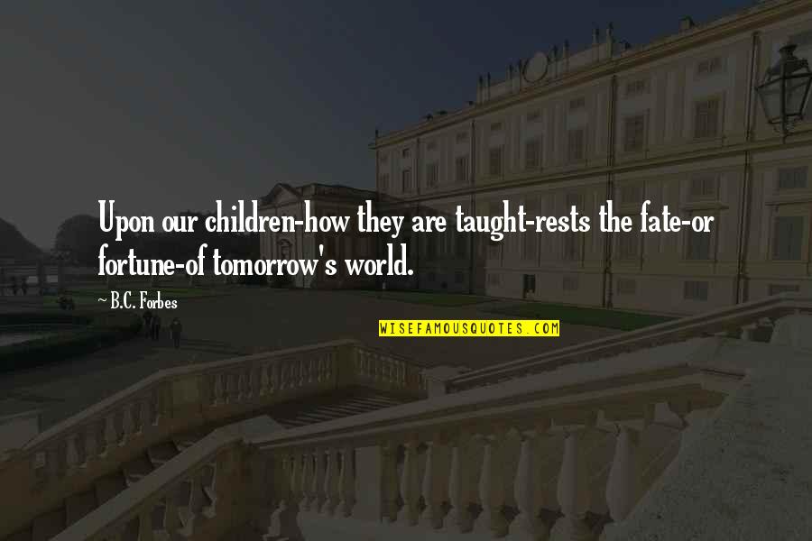 Fortune And Fate Quotes By B.C. Forbes: Upon our children-how they are taught-rests the fate-or