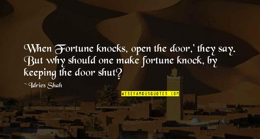 Fortune And Fate Quotes By Idries Shah: When Fortune knocks, open the door,' they say.