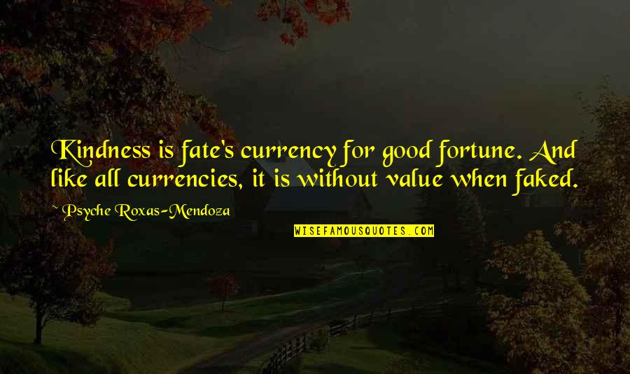 Fortune And Fate Quotes By Psyche Roxas-Mendoza: Kindness is fate's currency for good fortune. And