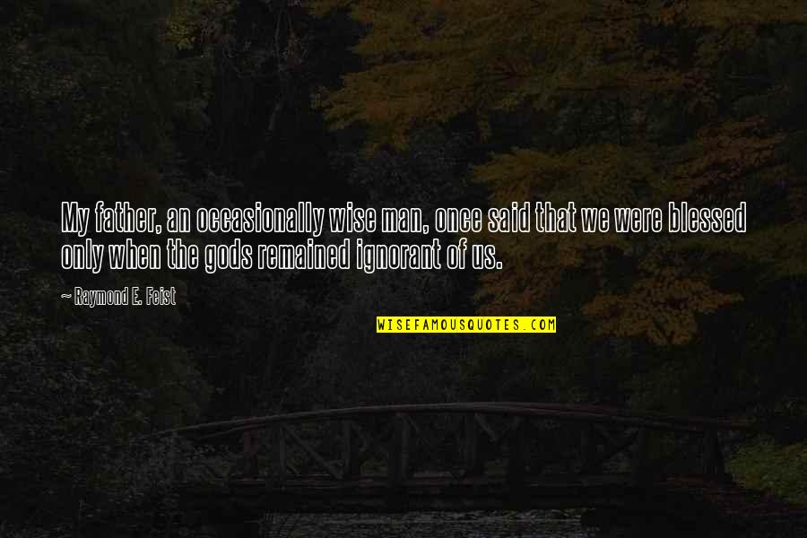 Fortune And Fate Quotes By Raymond E. Feist: My father, an occasionally wise man, once said