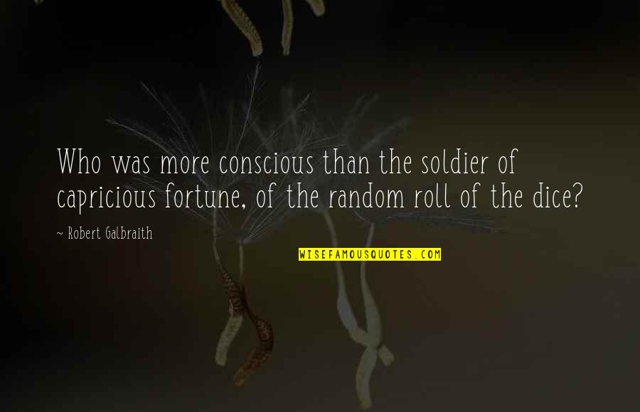 Fortune And Fate Quotes By Robert Galbraith: Who was more conscious than the soldier of Fortune And Fate Quotes By Robert Galbraith: Who was more conscious than the soldier of