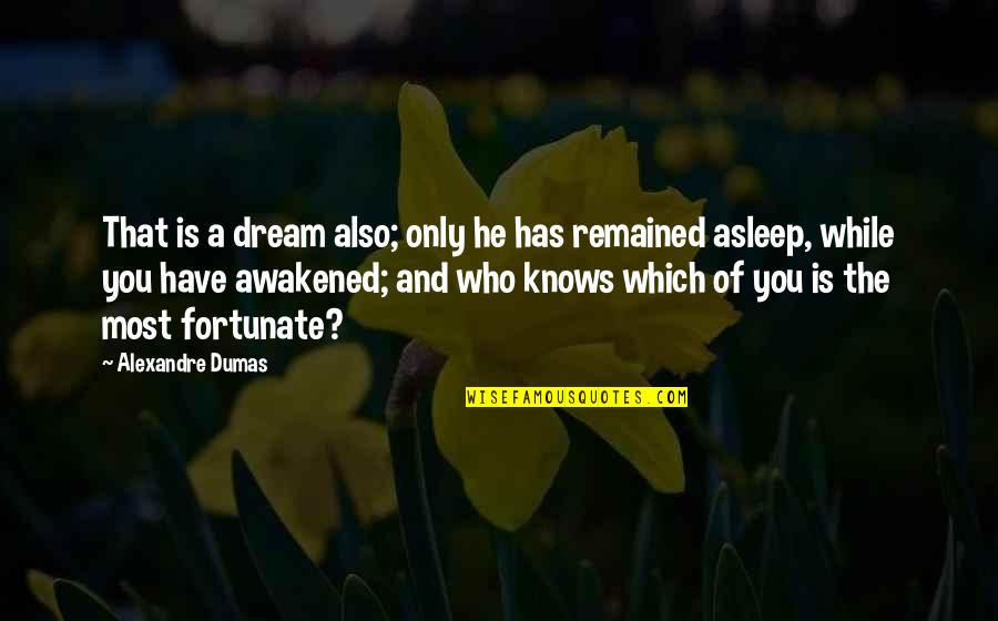 Fortune And Life Quotes By Alexandre Dumas: That is a dream also; only he has