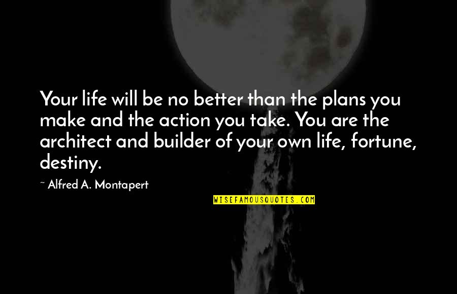 Fortune And Life Quotes By Alfred A. Montapert: Your life will be no better than the