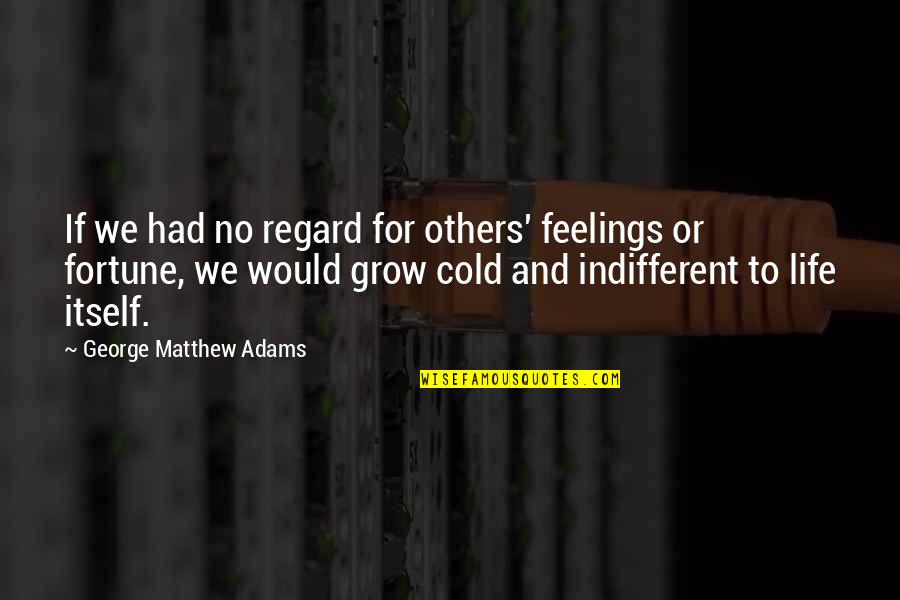 Fortune And Life Quotes By George Matthew Adams: If we had no regard for others' feelings