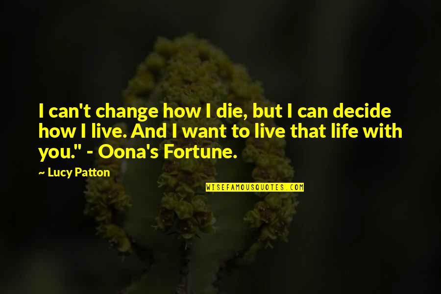 Fortune And Life Quotes By Lucy Patton: I can't change how I die, but I