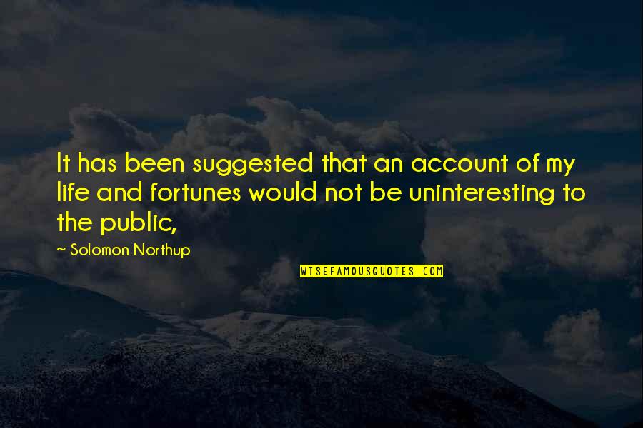 Fortune And Life Quotes By Solomon Northup: It has been suggested that an account of