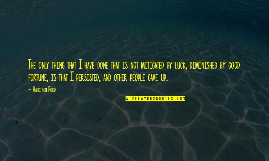 Fortune And Luck Quotes By Harrison Ford: The only thing that I have done that