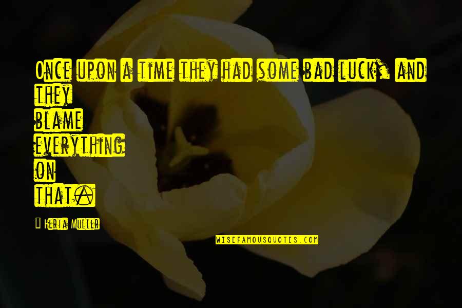 Fortune And Luck Quotes By Herta Muller: Once upon a time they had some bad