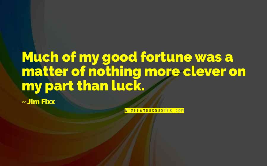 Fortune And Luck Quotes By Jim Fixx: Much of my good fortune was a matter