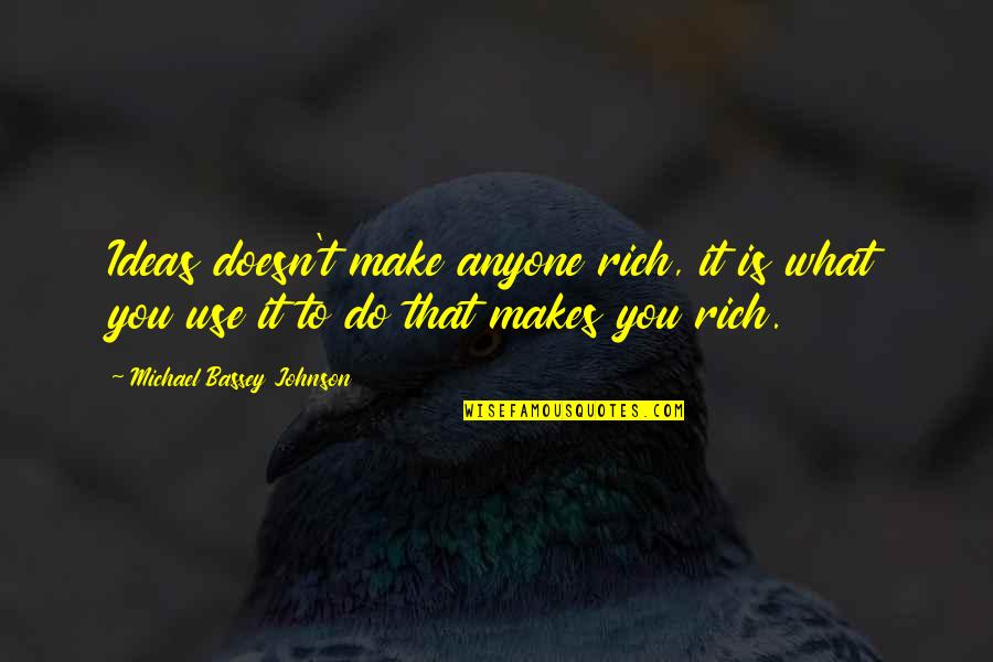 Fortune And Luck Quotes By Michael Bassey Johnson: Ideas doesn't make anyone rich, it is what