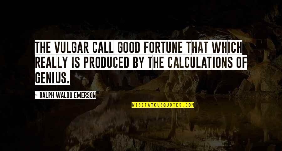 Fortune And Luck Quotes By Ralph Waldo Emerson: The vulgar call good fortune that which really