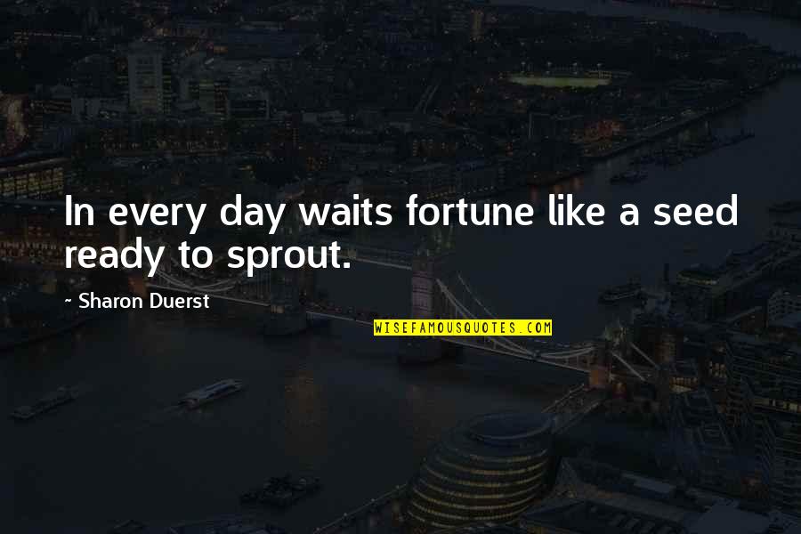 Fortune And Luck Quotes By Sharon Duerst: In every day waits fortune like a seed