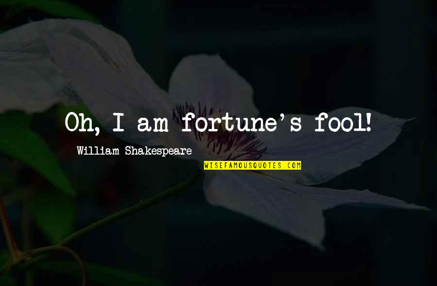 Fortune And Luck Quotes By William Shakespeare: Oh, I am fortune's fool!