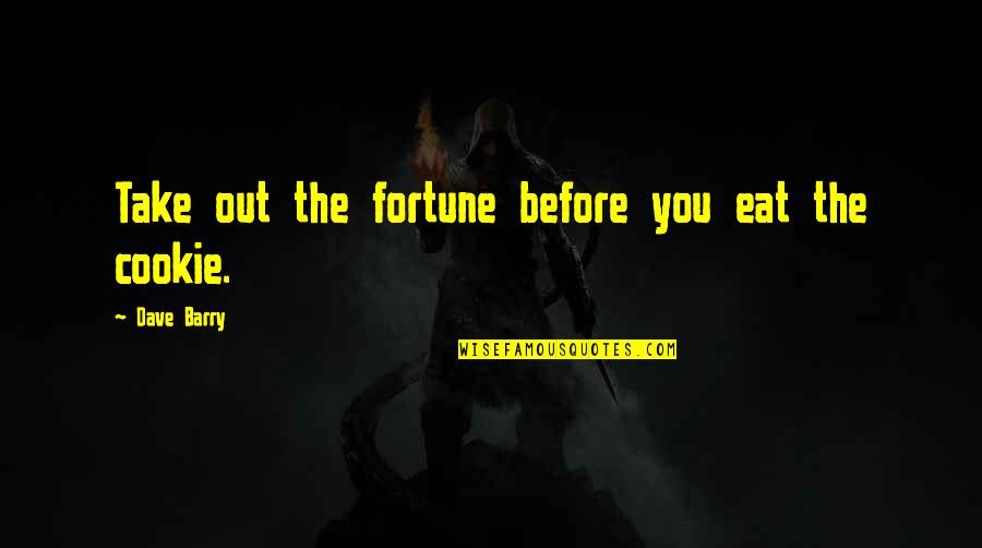 Fortune Cookie Quotes By Dave Barry: Take out the fortune before you eat the Fortune Cookie Quotes By Dave Barry: Take out the fortune before you eat the