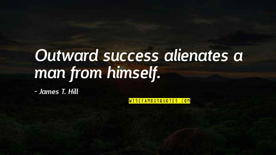 Fortune Cookie Quotes By James T. Hill: Outward success alienates a man from himself. Fortune Cookie Quotes By James T. Hill: Outward success alienates a man from himself.