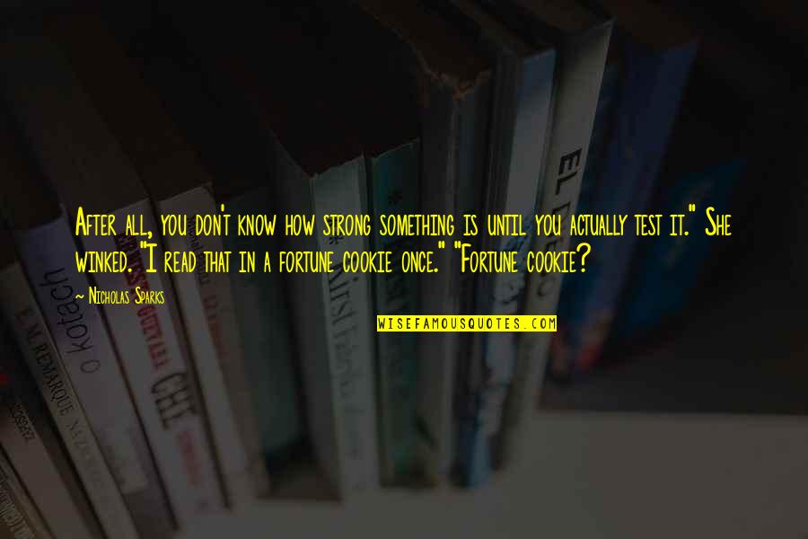 Fortune Cookie Quotes By Nicholas Sparks: After all, you don't know how strong something Fortune Cookie Quotes By Nicholas Sparks: After all, you don't know how strong something