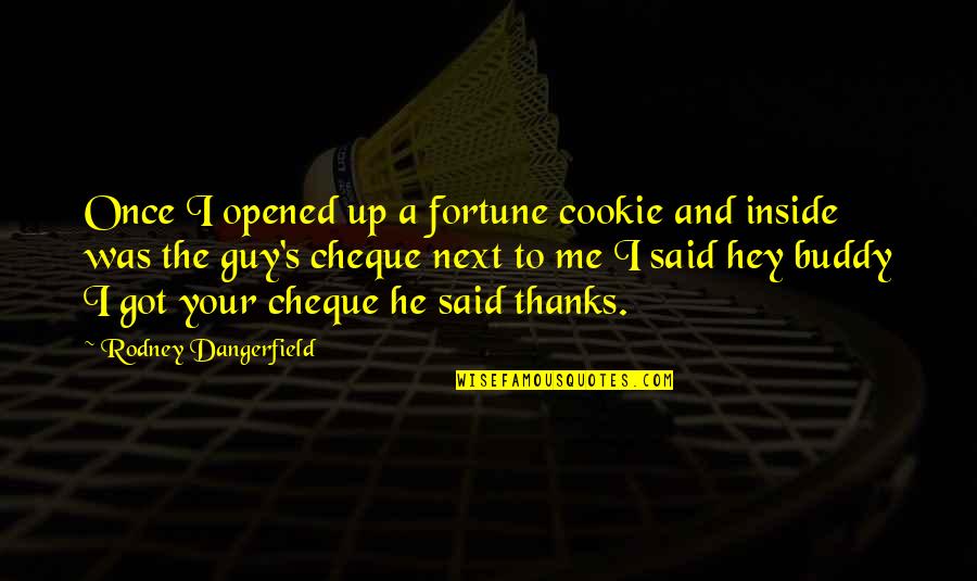 Fortune Cookie Quotes By Rodney Dangerfield: Once I opened up a fortune cookie and Fortune Cookie Quotes By Rodney Dangerfield: Once I opened up a fortune cookie and