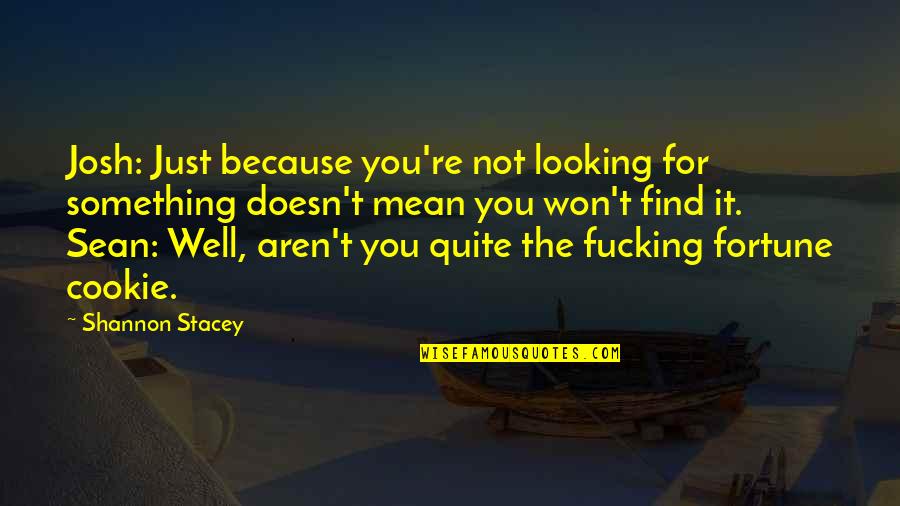 Fortune Cookie Quotes By Shannon Stacey: Josh: Just because you're not looking for something Fortune Cookie Quotes By Shannon Stacey: Josh: Just because you're not looking for something