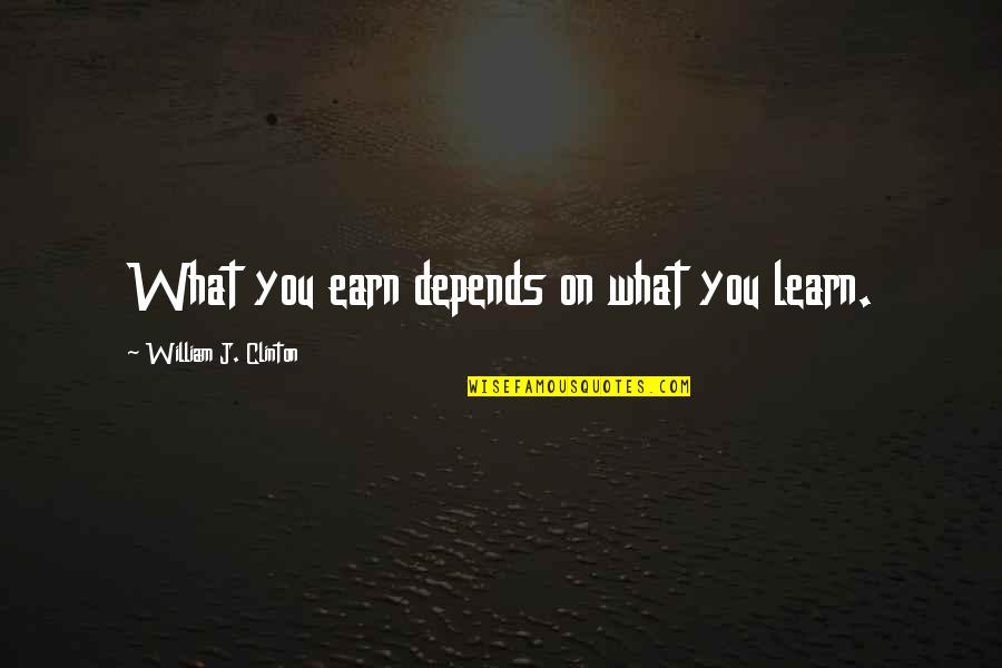 Fortune Cookie Quotes By William J. Clinton: What you earn depends on what you learn. Fortune Cookie Quotes By William J. Clinton: What you earn depends on what you learn.