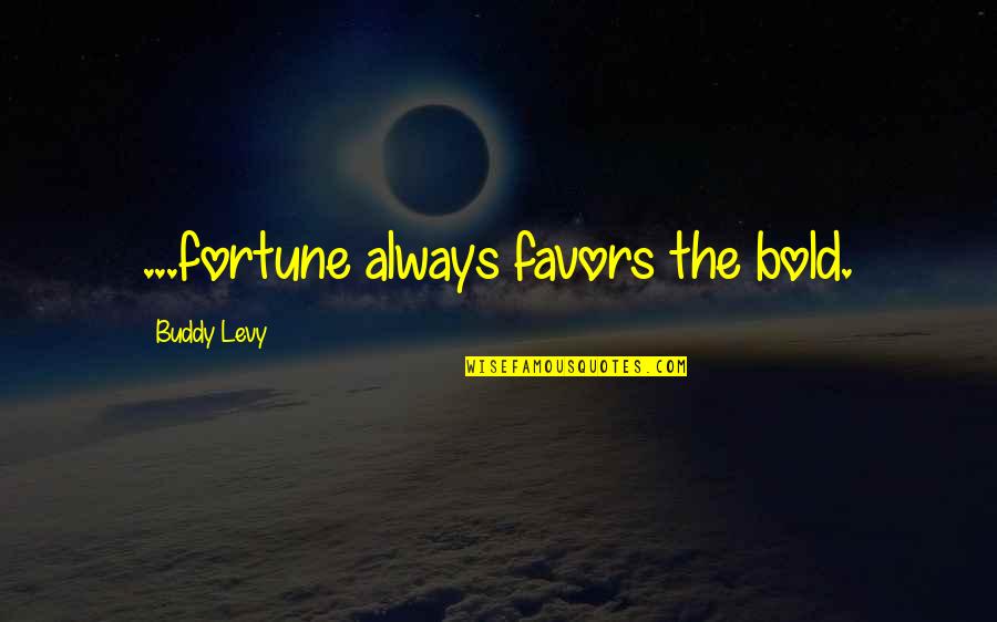 Fortune Favors Quotes By Buddy Levy: ...fortune always favors the bold.