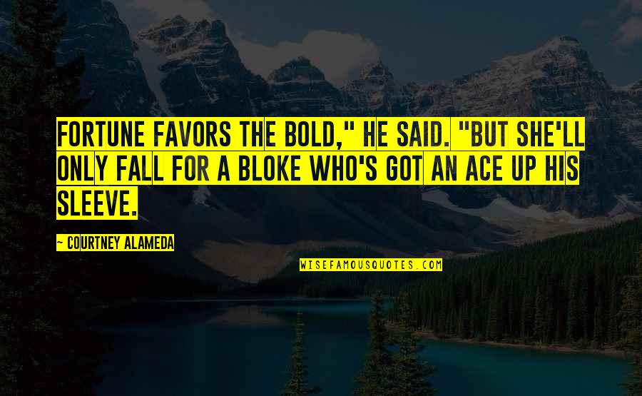 Fortune Favors Quotes By Courtney Alameda: Fortune favors the bold," he said. "But she'll