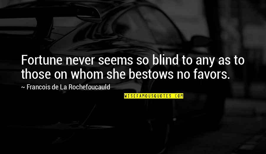 Fortune Favors Quotes By Francois De La Rochefoucauld: Fortune never seems so blind to any as