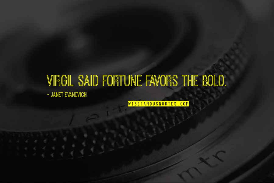 Fortune Favors Quotes By Janet Evanovich: Virgil said fortune favors the bold.