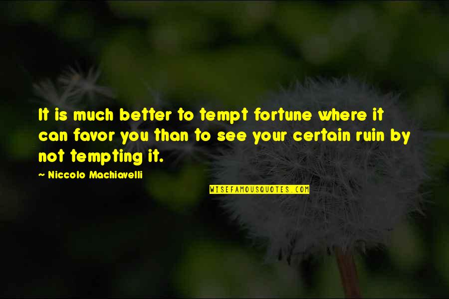 Fortune Favors Quotes By Niccolo Machiavelli: It is much better to tempt fortune where