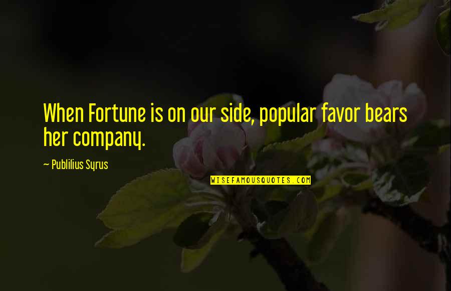 Fortune Favors Quotes By Publilius Syrus: When Fortune is on our side, popular favor