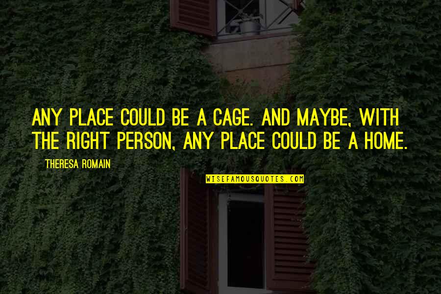 Fortune Favors Quotes By Theresa Romain: Any place could be a cage. And maybe,