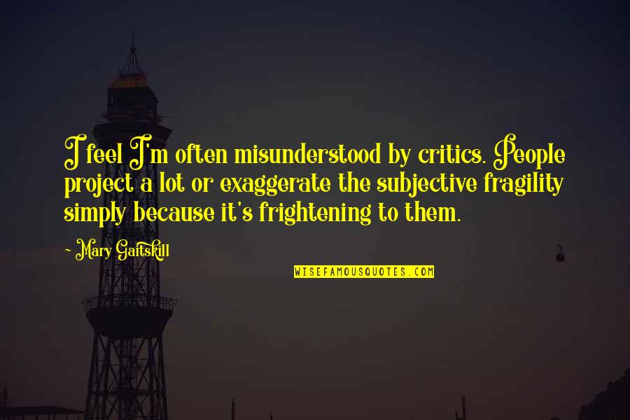 Fortune Favors The Bold Related Quotes By Mary Gaitskill: I feel I'm often misunderstood by critics. People