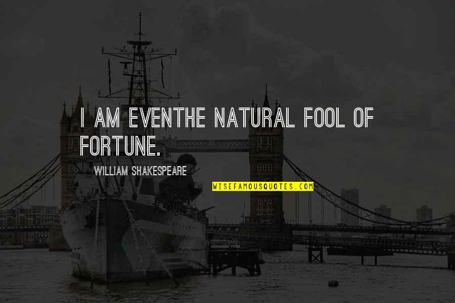 Fortune In King Lear Quotes By William Shakespeare: I am evenThe natural fool of fortune.