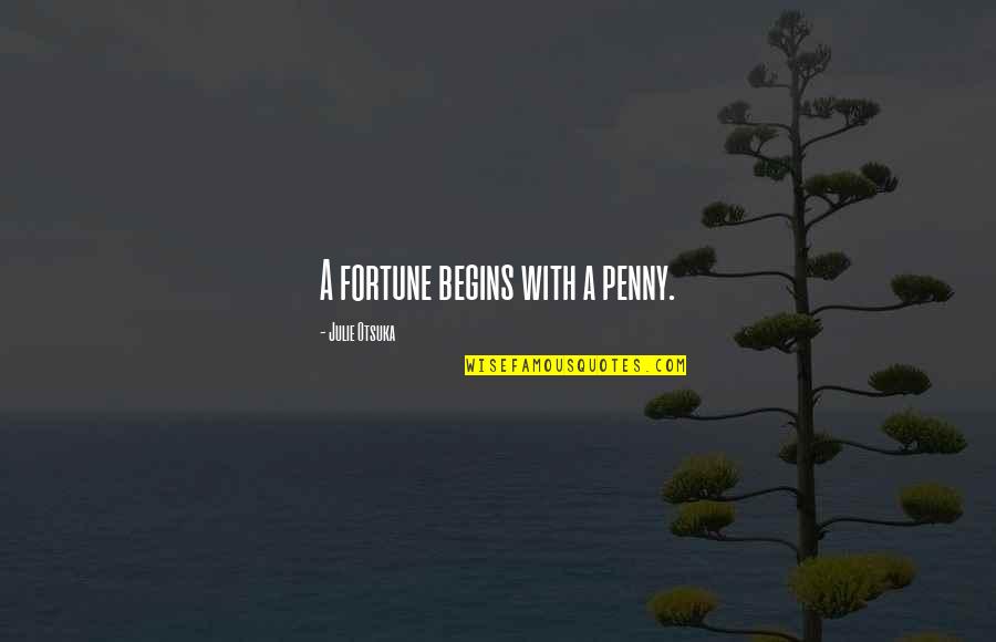 Fortune Quotes By Julie Otsuka: A fortune begins with a penny.