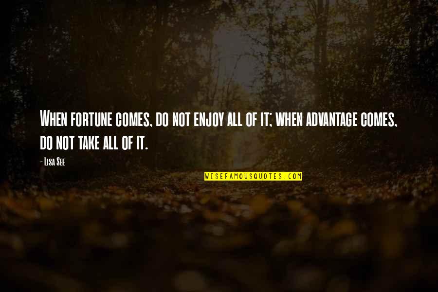 Fortune Quotes By Lisa See: When fortune comes, do not enjoy all of