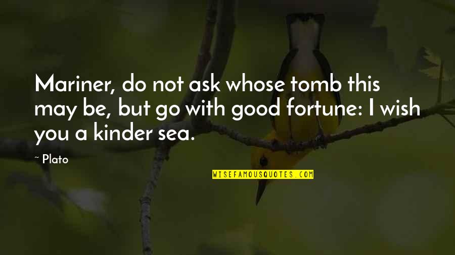 Fortune Quotes By Plato: Mariner, do not ask whose tomb this may