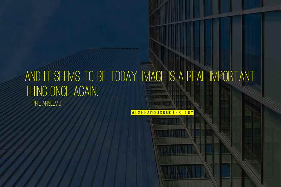 Fortune Smiles Quotes By Phil Anselmo: And it seems to be today, image is