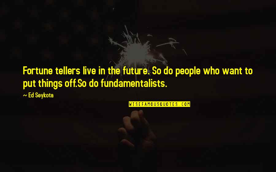 Fortune Tellers Quotes By Ed Seykota: Fortune tellers live in the future. So do
