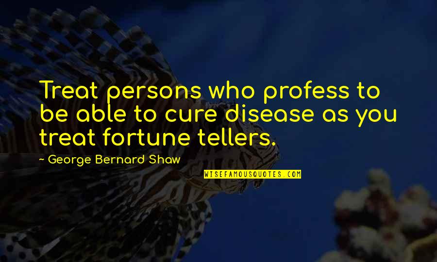 Fortune Tellers Quotes By George Bernard Shaw: Treat persons who profess to be able to