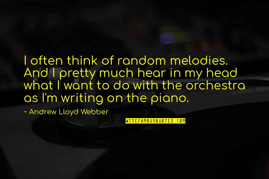Fortuneo Acces Quotes By Andrew Lloyd Webber: I often think of random melodies. And I Fortuneo Acces Quotes By Andrew Lloyd Webber: I often think of random melodies. And I