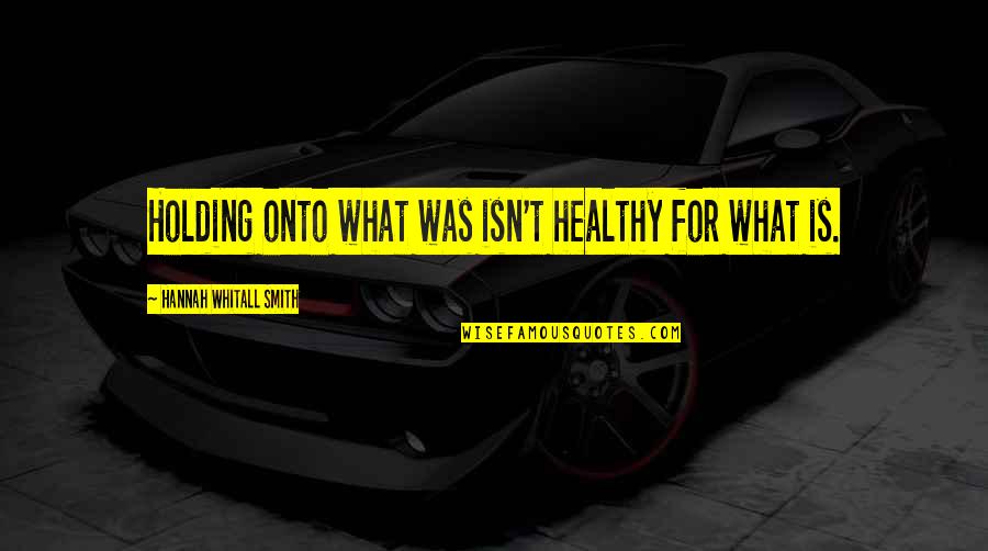 Fortuneo Acces Quotes By Hannah Whitall Smith: Holding onto what was isn't healthy for what Fortuneo Acces Quotes By Hannah Whitall Smith: Holding onto what was isn't healthy for what