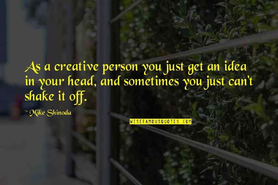 Fortuneo Acces Quotes By Mike Shinoda: As a creative person you just get an Fortuneo Acces Quotes By Mike Shinoda: As a creative person you just get an