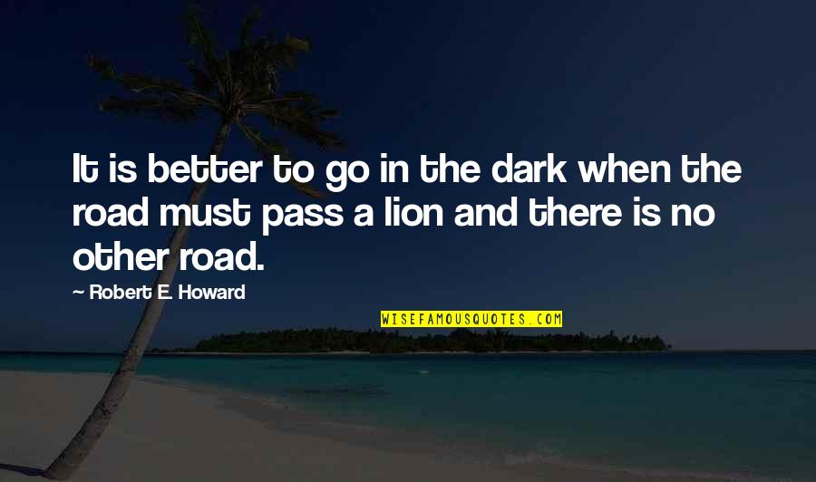 Fortuneo Acces Quotes By Robert E. Howard: It is better to go in the dark Fortuneo Acces Quotes By Robert E. Howard: It is better to go in the dark