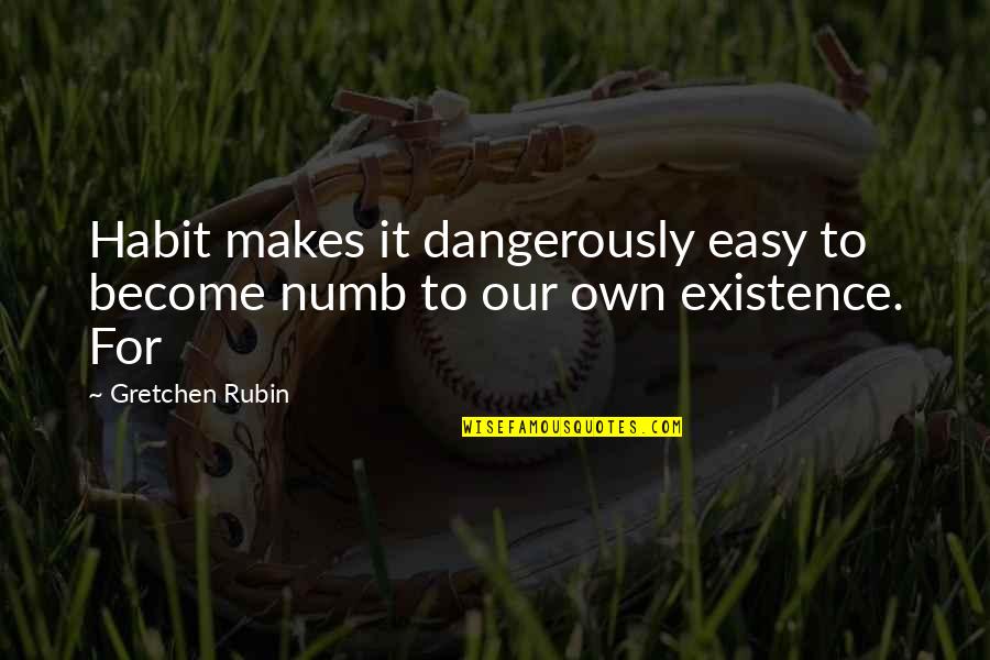 Fortunes For Fortune Quotes By Gretchen Rubin: Habit makes it dangerously easy to become numb