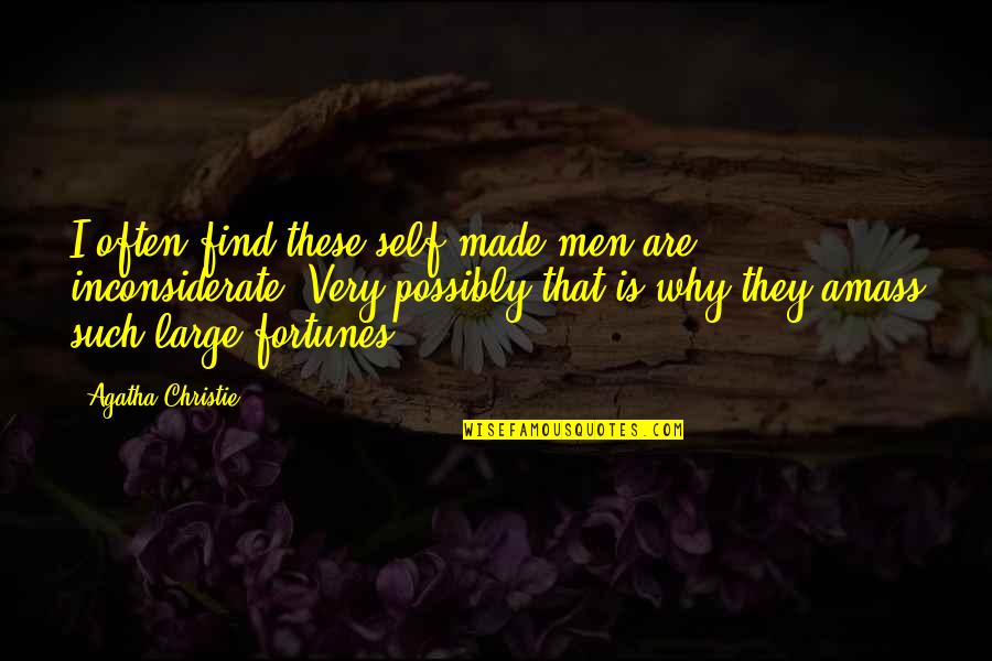 Fortunes Quotes By Agatha Christie: I often find these self-made men are inconsiderate. Fortunes Quotes By Agatha Christie: I often find these self-made men are inconsiderate.