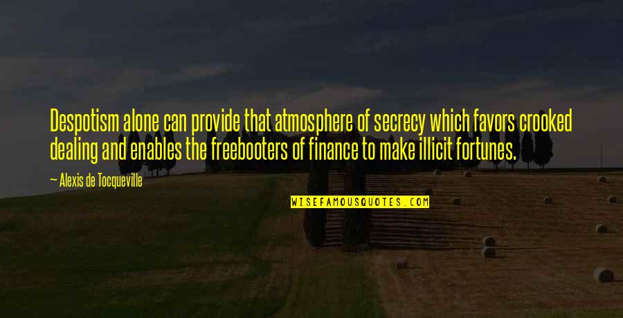 Fortunes Quotes By Alexis De Tocqueville: Despotism alone can provide that atmosphere of secrecy Fortunes Quotes By Alexis De Tocqueville: Despotism alone can provide that atmosphere of secrecy
