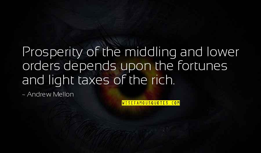 Fortunes Quotes By Andrew Mellon: Prosperity of the middling and lower orders depends Fortunes Quotes By Andrew Mellon: Prosperity of the middling and lower orders depends