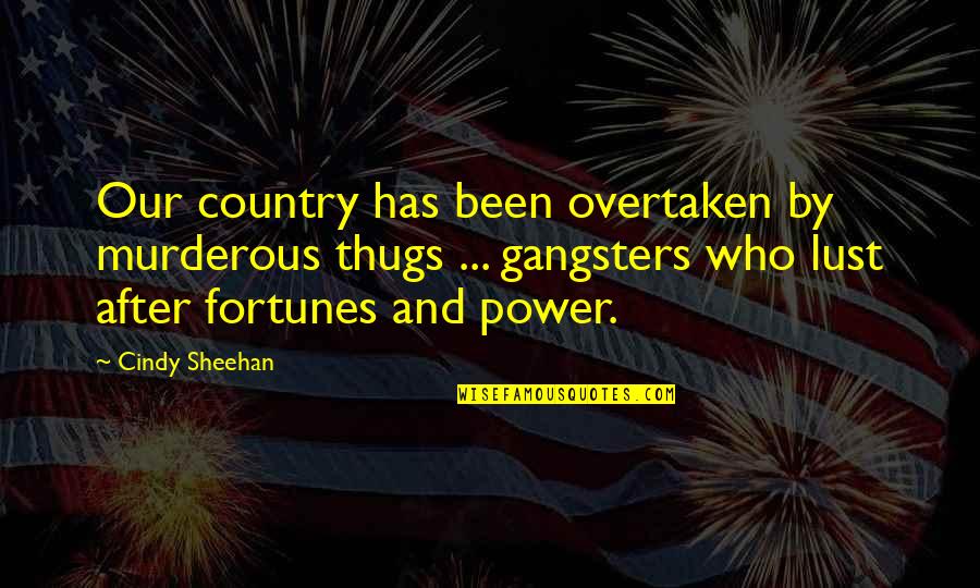 Fortunes Quotes By Cindy Sheehan: Our country has been overtaken by murderous thugs Fortunes Quotes By Cindy Sheehan: Our country has been overtaken by murderous thugs